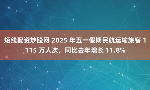 短线配资炒股网 2025 年五一假期民航运输旅客 1115 万人次，同比去年增长 11.8%